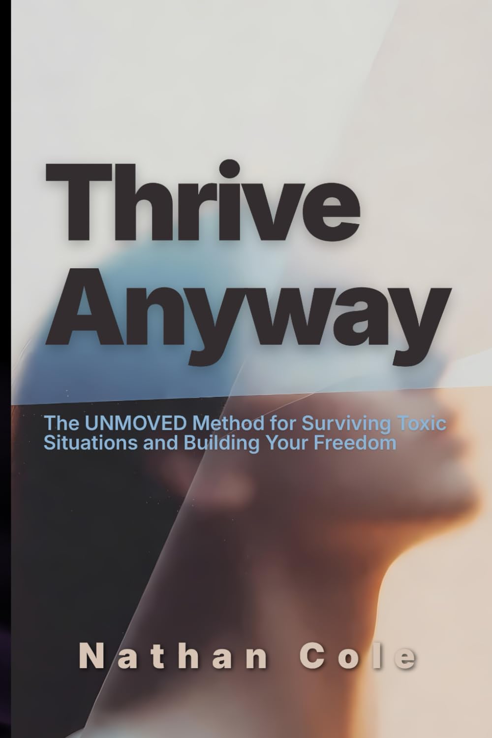 Thrive Anyway: The UNMOVED Method for Surviving Toxic Situations and Building Your Freedom