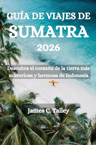 GUÍA DE VIAJES DE SUMATRA 2026: Descubra el corazón de la tierra más misteriosa y hermosa de Indonesia