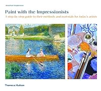 Paint with the Impressionists: A step-by-step guide to their methods and materials for today's artists 0500295050 Book Cover
