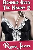 Bending Over the Nanny 2: (Reluctant, Naughty, Cheating Husband, Older Man and Younger Woman Story)