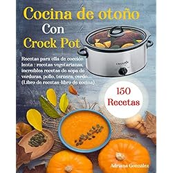Cocina En Olla De Barro Cocina de otoño Con Crock Pot: 150 Recetas para olla de cocción lenta: recetas vegetarianas, increíbles recetas de sopa de verduras, pollo, ternera, cerdo,… (Libro de recetas-libro de cocina)