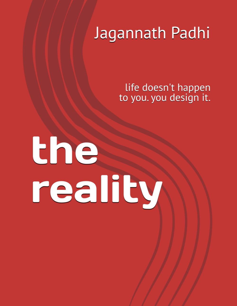the reality: life doesn't happen to you. you design it.