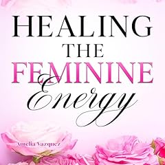 Healing the Feminine Energy Audiolibro Por Amelia Vazquez arte de portada