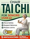 Chair Tai Chi for Seniors Over 60: Gentle Seated Tai Chi Routines — 10 Minutes a Day to Move Safely, Support Balance, Protect Joints, and Feel More Confident | With Step-By-Step Illustrations