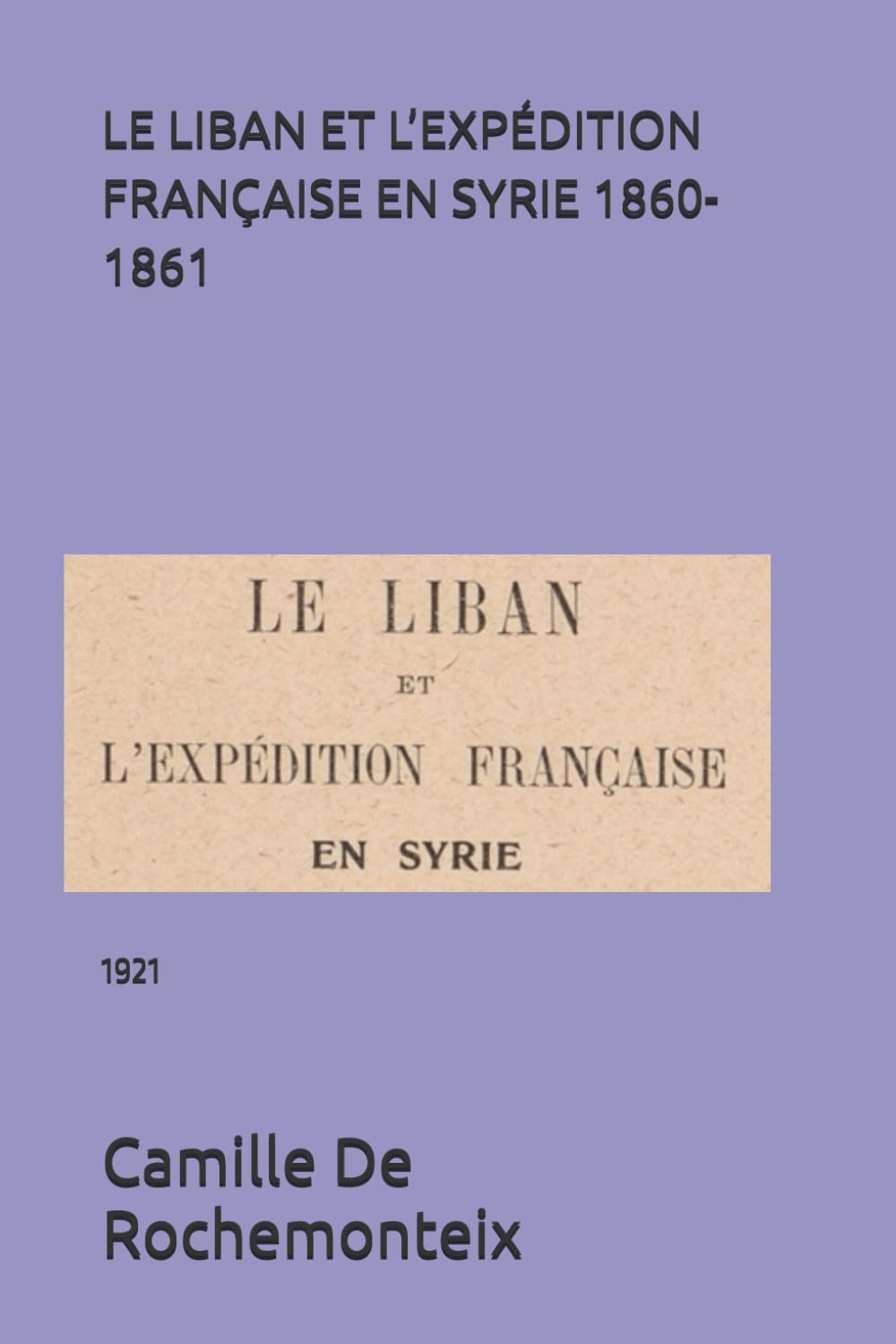 LE LIBAN ET L’EXPÉDITION FRANÇAISE EN SYRIE 1860-1861: 1921