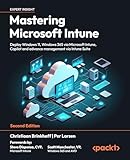 Mastering Microsoft Intune: Deploy Windows 11, Windows 365 via Microsoft Intune, Copilot and advance management via Intune Suite