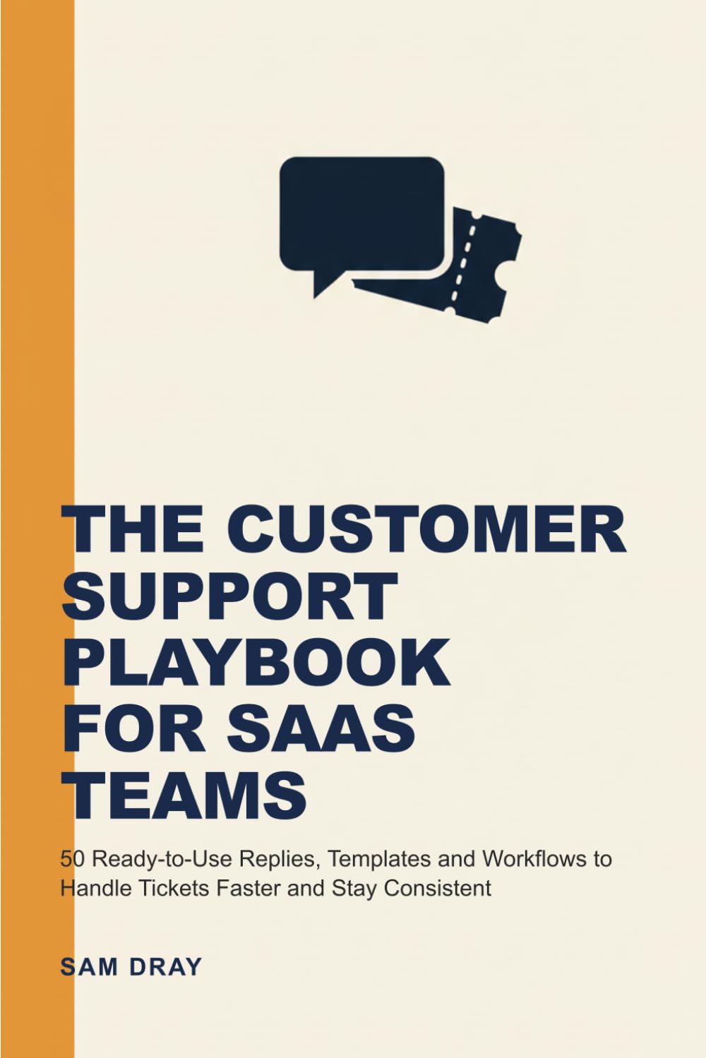 The Customer Support Playbook for SaaS Teams: 50 Ready-to-Use Replies, Templates and Workflows to Handle Tickets Faster and Stay Consistent