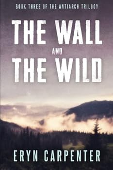 The Wall and The Wild - Book #3 of the Antiarch Trilogy