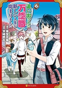 追い出された万能職に新しい人生が始まりました６ (アルファポリスCOMICS)