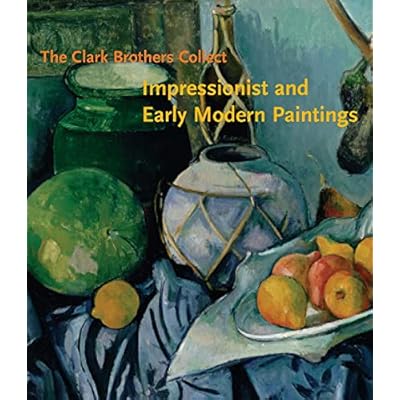 The Clark Brothers Collect &ndash; Impressionist and Early Modern Paintings from the Collections of Sterling and Stephen Clark (Clark Art Institute Series