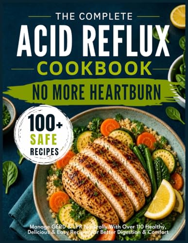 The Complete Acid Reflux Diet Cookbook: Manage GERD & LPR Naturally with Over 110 Healthy, Delicious...
