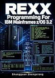 REXX Programming For IBM Mainframes z/OS 3.2 : Automate TSO, ISPF, JCL, SDSF And z/OS UNIX With Practical Scripts, Functions & Debugging