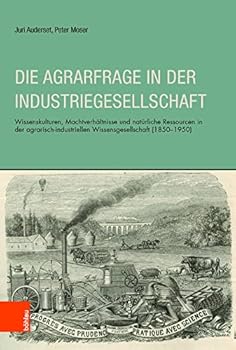 Die Agrarfrage in Der Industriegesellschaft: Wissenskulturen, Machverhaltnisse Und Naturliche Ressourcen in Der Agrarisch-Industriellen Wissensgesells