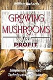 GROWING MUSHROOMS for PROFIT - Simple and Advanced Techniques for Growing