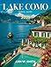 Lake Como Travel Guide 2025: A Traveler's Guide to the Region's Most Stunning Villas, Gardens, and Waterfront Towns