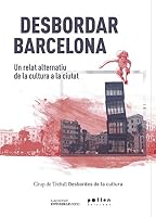 Desbordar Barcelona: Un relat alternatiu de la cultura a la ciutat 8416828202 Book Cover