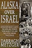 Alaska Over Israel: Operation Magic Carpet, the Men and Women Who Made it Fly, and the Little Airline That Could