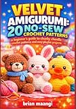 VELVET AMIGURUMI: 20 NO-SEW CROCHET PATTERNS: A beginner's guide to chunky...