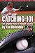 Catching-101: The Complete Guide For Baseball Catchers