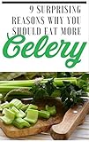 9 surprising reasons why you should eat more celery (english edition)