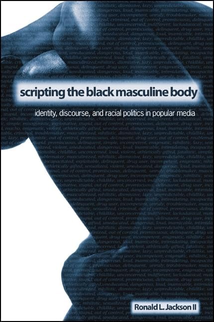 Scripting the Black Masculine Body: Identity, Discourse, and Racial Politics in Popular Media (Suny Series, Negotiating Identity: Discourses, Politics, Pro) Annotated Edition