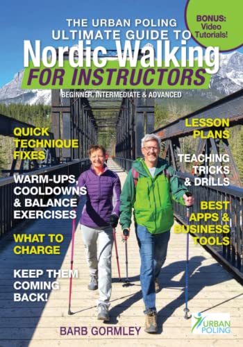 The Urban Poling Ultimate Guide to Nordic Walking For Instructors: For beginner, intermediate & advanced instructors