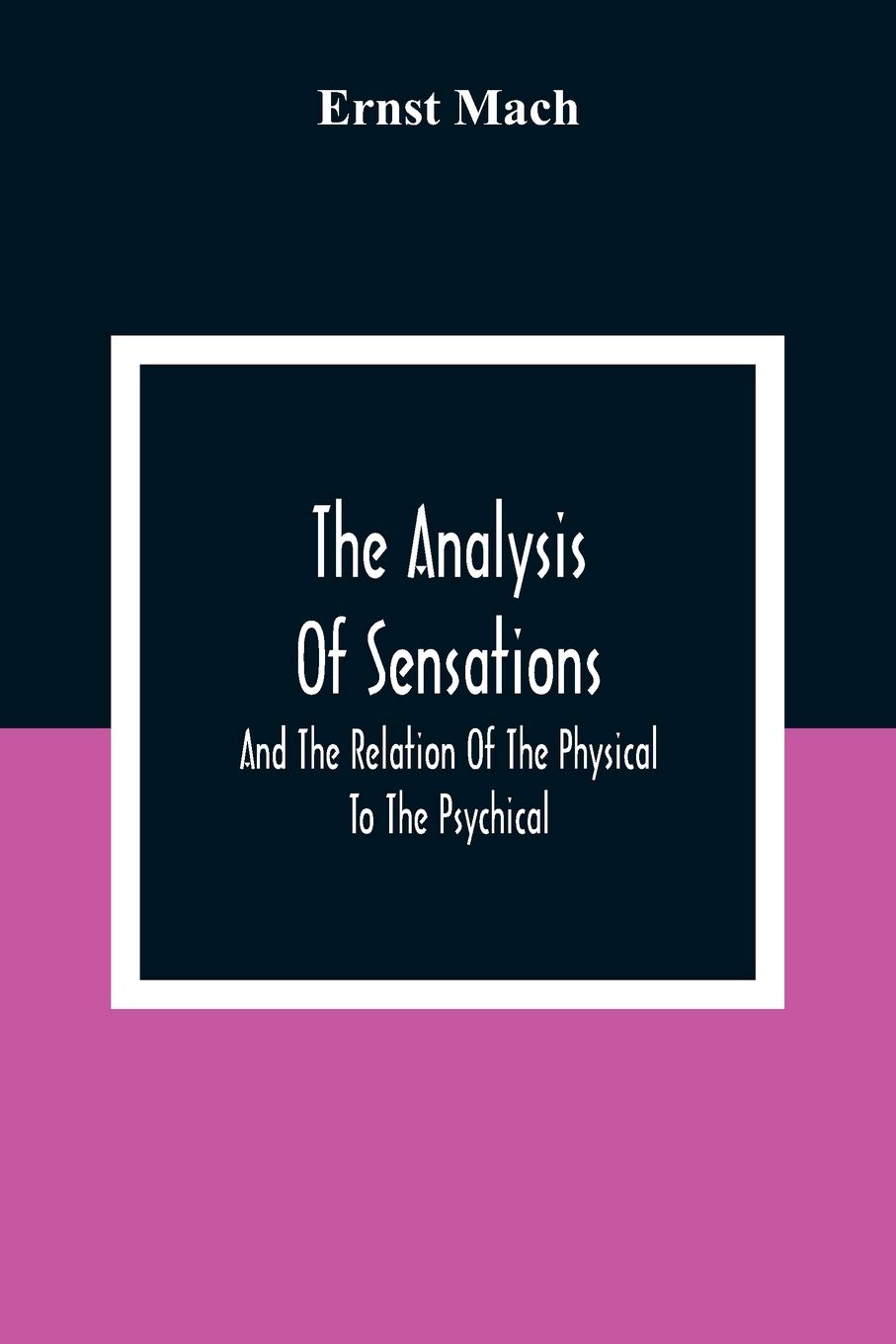 The Analysis Of Sensations, And The Relation Of The Physical To The Psychical