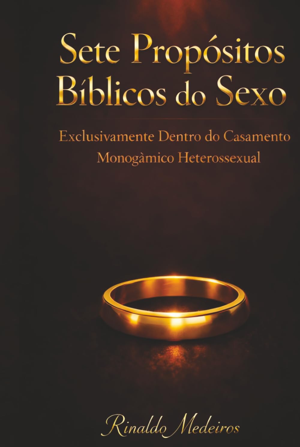 Sete Propósitos Bíblicos do Sexo: Exclusivamente Dentro do Casamento Monogâmico Heterossexual