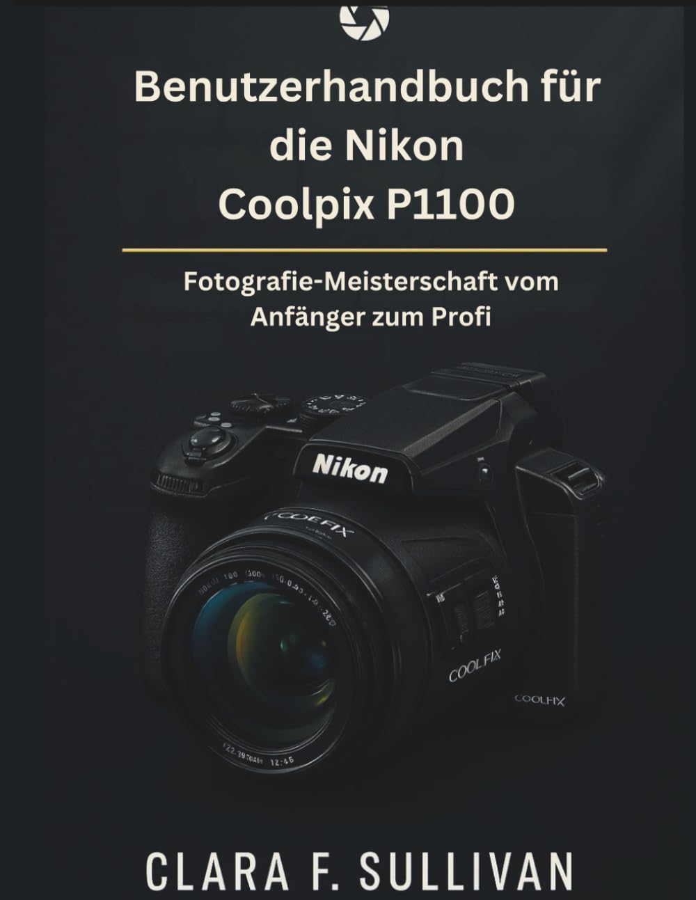 Benutzerhandbuch für die Nikon Coolpix P1100: Fotografie-Meisterschaft vom Anfänger zum Profi
