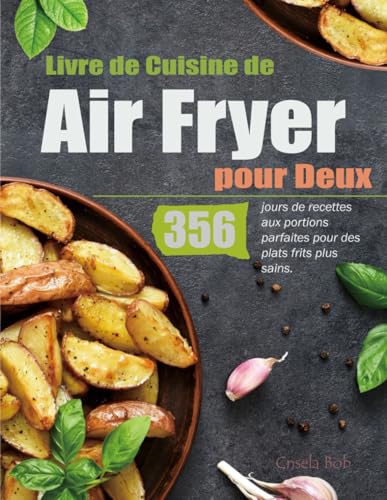 Livre de Cuisine de Air Fryer pour Deux: 356 jours de recettes aux portions parfaites pour des plats frits plus sains.
