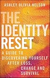 The Identity Reset: A Guide to Discovering Yourself After Loss, Change, and Survival