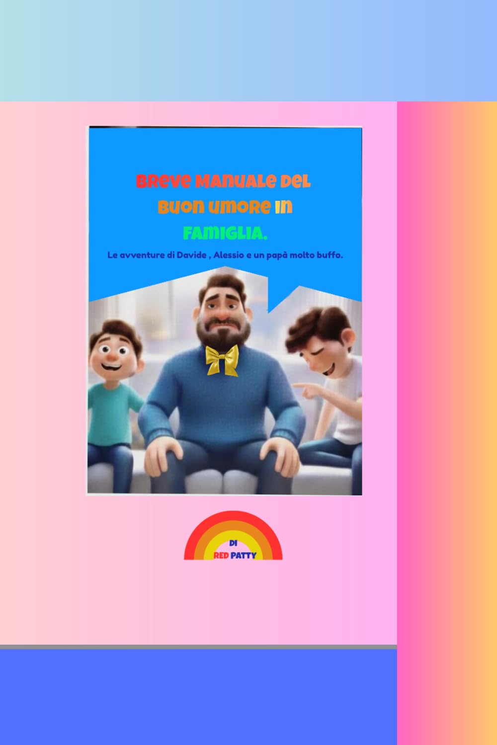 Breve Manuale del buon umore in famiglia: Le avventure di Davide, Alessio e un papà molto buffo