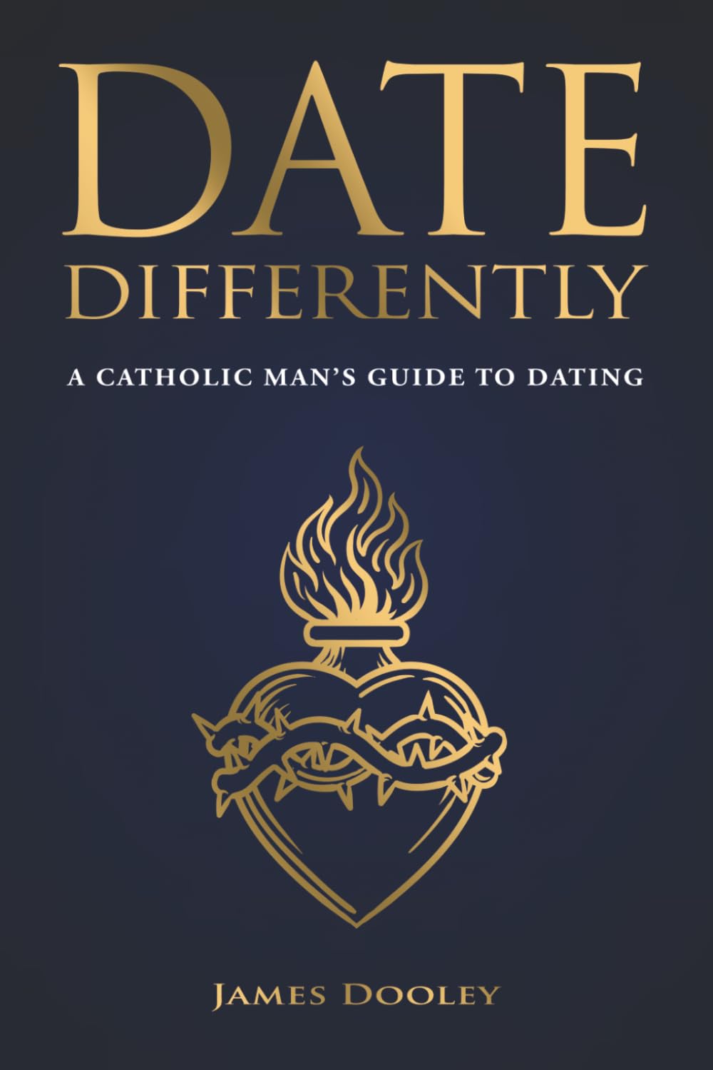 Date Differently: A Catholic Man's Guide to Dating