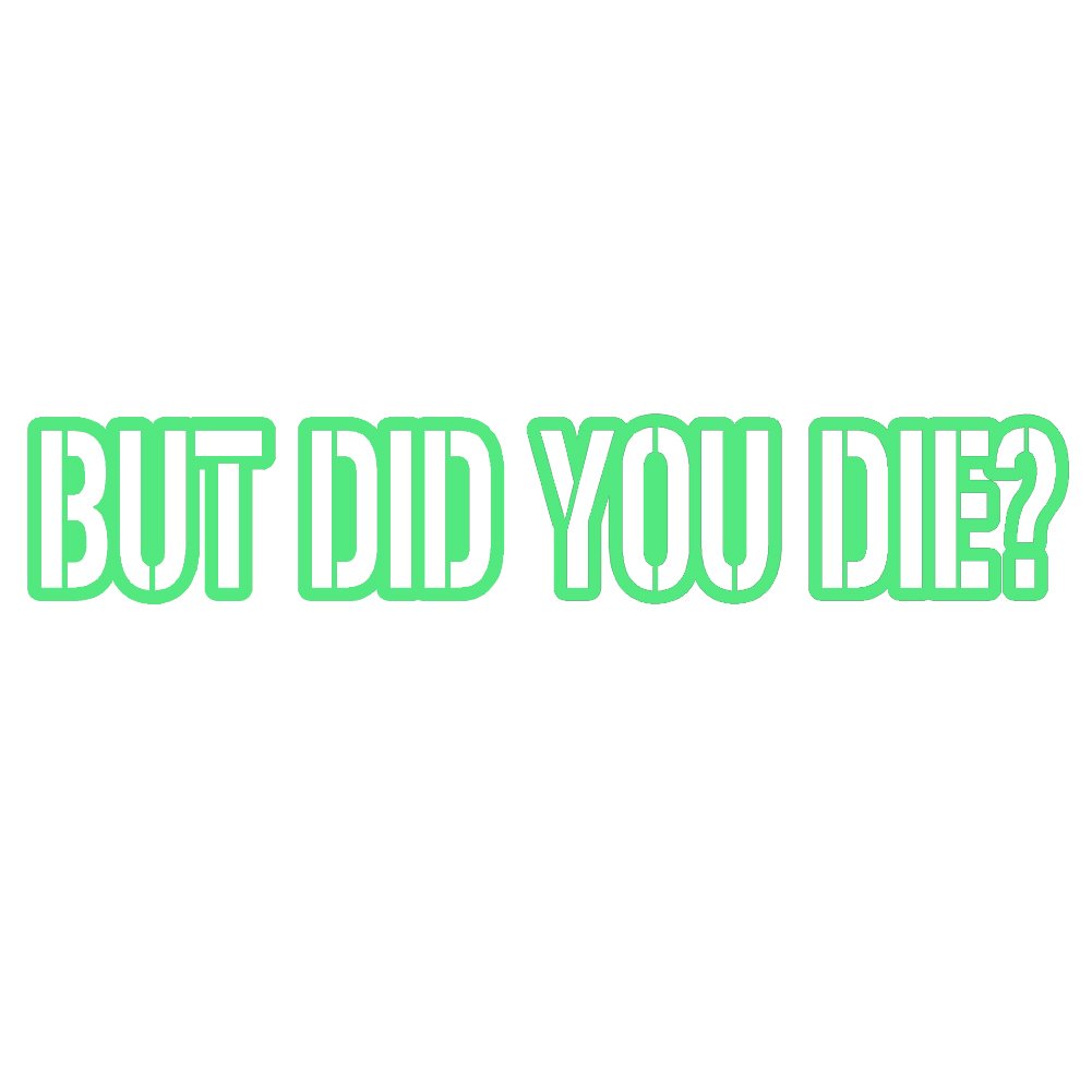 BUT DID You DIE V1 Vinyl Decal by stickerdad® - Size: 8", Color: Lime Green - Windows, Walls, Bumpers, Laptop, Lockers, etc.
