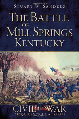 Stuart W SandersThe Battle of Mill Springs, Kentucky