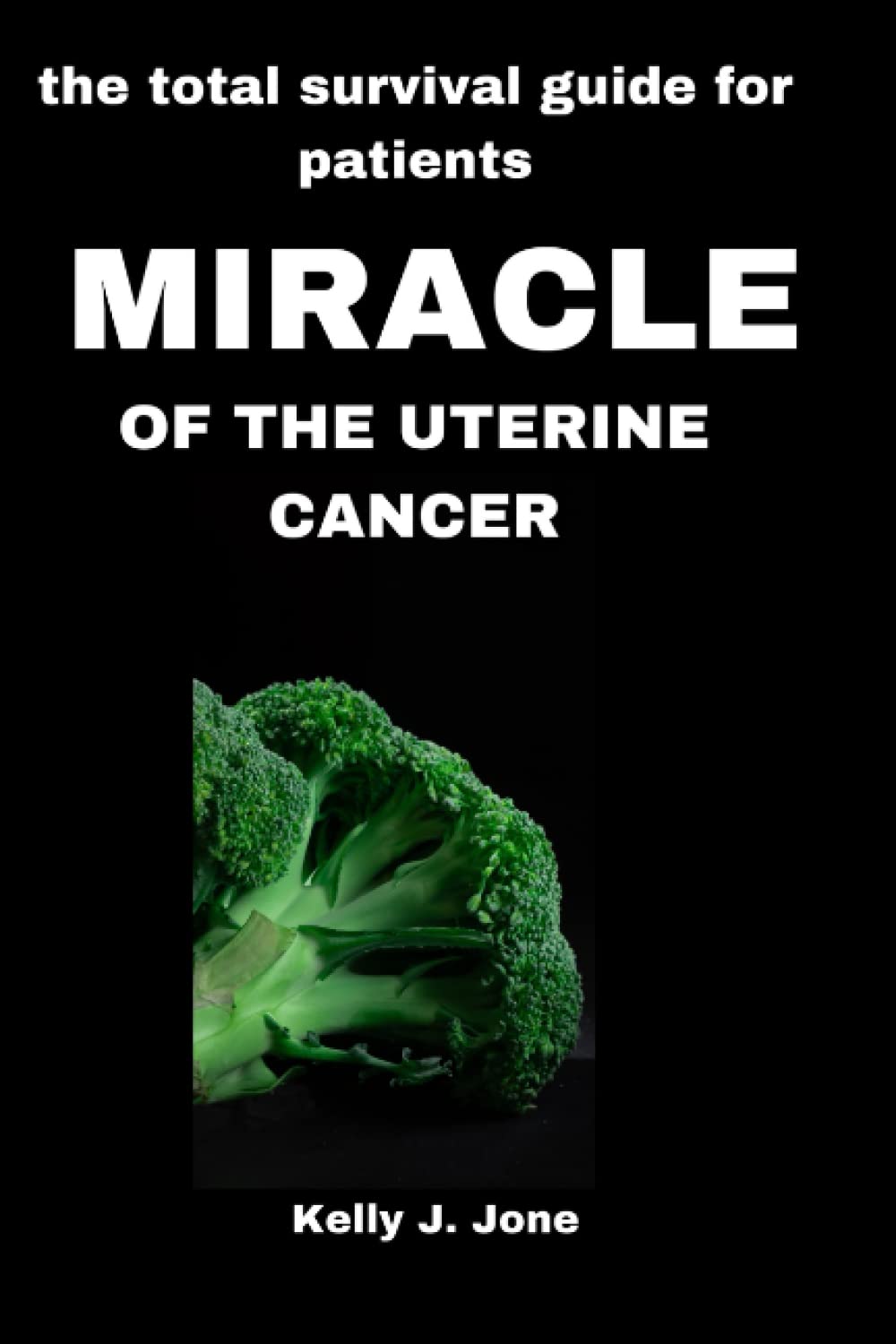 MIRACLE OF THE UTERINE CANCER: the total survival guide for patients