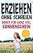 Erziehen ohne schreien sorgt für ganz viel Sonnenschein: Das Buch über gewaltfreie Kindererziehung ohne schimpfen und schreien!