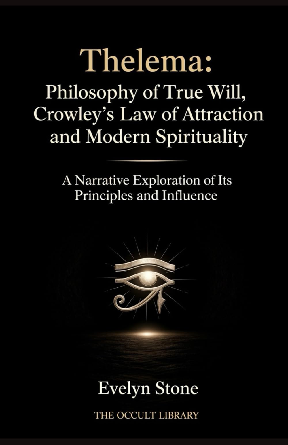 Thelema: Philosophy of True Will, Crowley's Law of Attraction, and Modern Spirituality: A Narrative Exploration of Its Principles and Influence