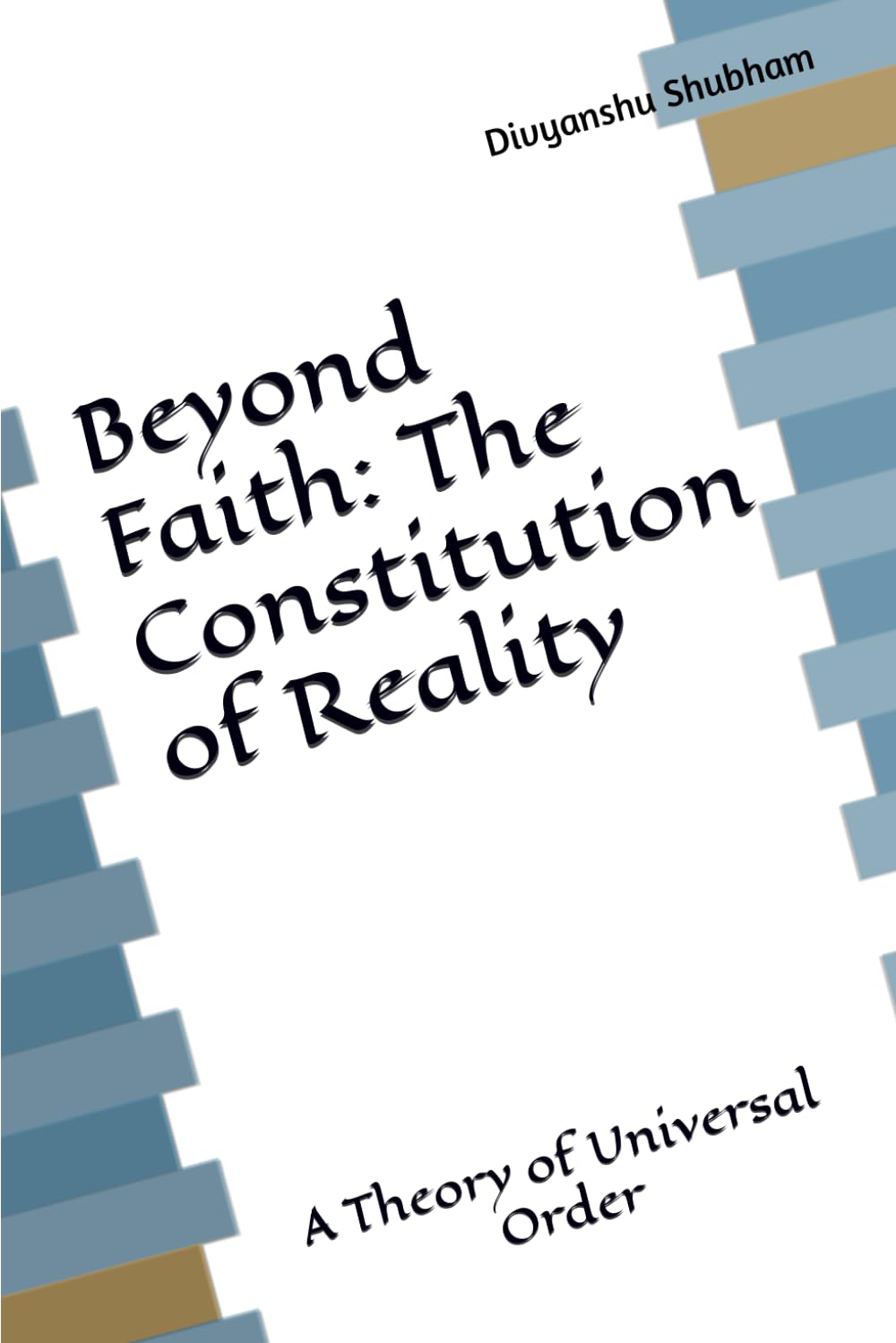 Beyond Faith: The Constitution of Reality: A Theory of Universal Order (The Order Trilogy: Structure · Action · Continuity)