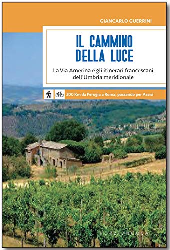 Il Cammino Della Luce. La Via Amerina E Gli Itinerari Francescani Dell'Umbria Meridionale