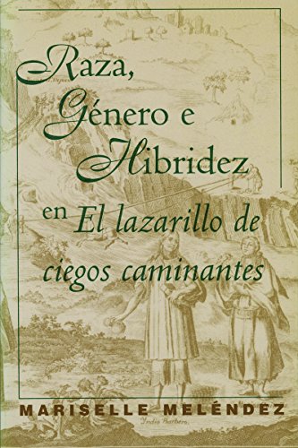 Raza, Género e Hibridez en El Lazarillo de ciegos caminantes (North Carolina Studies in the Romance Raza, Género e Hibridez en El Lazarillo de ciegos caminantes (North Carolina Studies in the Romance
