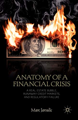 Anatomy of a Financial Crisis: A Real Estate Bubble, Runaway Credit Markets, and Regulatory Failure