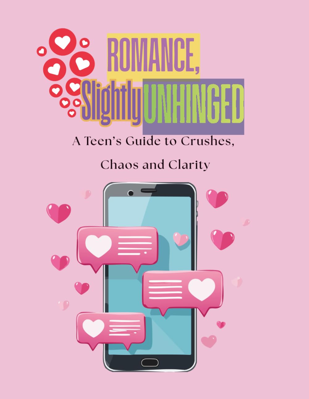 Romance, Slightly Unhinged: A Teen’s Guide to Crushes, Chaos and Clarity