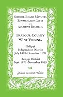 School board minutes, enumerations lists, and account records: Barbour County, West Virginia, Philippi Independent District, July 1870-December 1899, Philippi District, September 1871-November 1899 0788421360 Book Cover