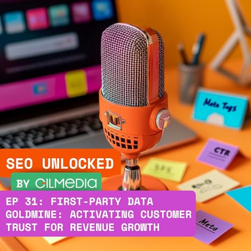 🟠 SEO Unlocked 🟠 EP 31: First-Party Data Goldmine: Activating Customer Trust for Revenue Growth