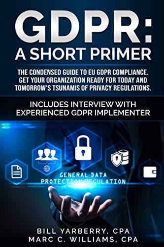 GDPR: A Short Primer: The condensed guide to EU GDPR compliance. Get your organization ready for today and tomorrow's tsunamis of privacy regulations. (Tiny Books for Regulatory Compliance)