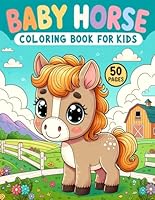 Baby Horse Coloring Book For Kids 50 Pages: Of Horses and Ponies To Color, Perfect For Boys and girls Ages 4-8 with a Passion for Equids, Equestrian Lovers B0CR8QX99H Book Cover