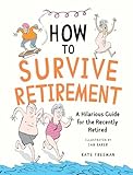 How to Survive Retirement: A Hilarious Guide for the Recently Retired