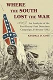 Where the South Lost the War: An Analysis of the Fort Henry-Fort Donelson Campaign, February 1862