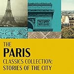 Cover of The Paris Classics Collection: Stories of the City - 11 Stories from Orwell, Dickens, Dumas, Hugo, Proust, Zola, & Much More